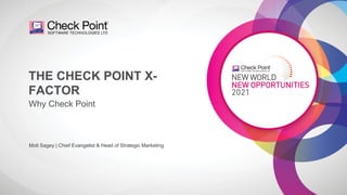 1
©2021 Check Point Software Technologies Ltd.
Moti Sagey | Chief Evangelist & Head of Strategic Marketing
Why Check Point
THE CHECK POINT X-
FACTOR
 