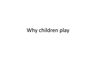 Why children play
 