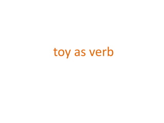 toy as verb
 