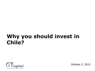 Why you should invest in
Chile?



                     October 2, 2012
 