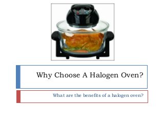 Why Choose A Halogen Oven?
What are the benefits of a halogen oven?

 
