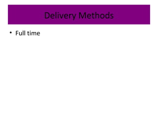Delivery Methods
• Full time
 