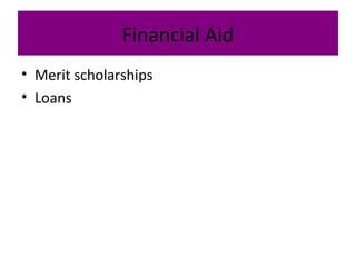 Financial Aid
• Merit scholarships
• Loans
 