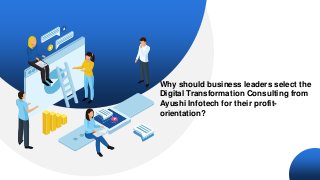 Why should business leaders select the
Digital Transformation Consulting from
Ayushi Infotech for their profit-
orientation?
 