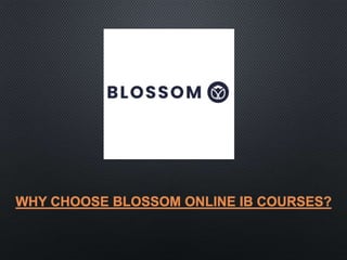 WHY CHOOSE BLOSSOM ONLINE IB COURSES?
 
