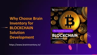 Why Choose Brain
Inventory for
BLOCKCHAIN
Solution
Development
https://www.braininventory.in/
 