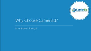Why Choose CarrierBid?
Matt Brown l Principal
 