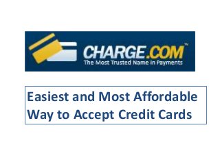 Easiest and Most Affordable 
Way to Accept Credit Cards 
 