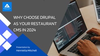 WHY CHOOSE DRUPAL
AS YOUR RESTAURANT
CMS IN 2024
Presentation by
Henrietta Mitchell
 