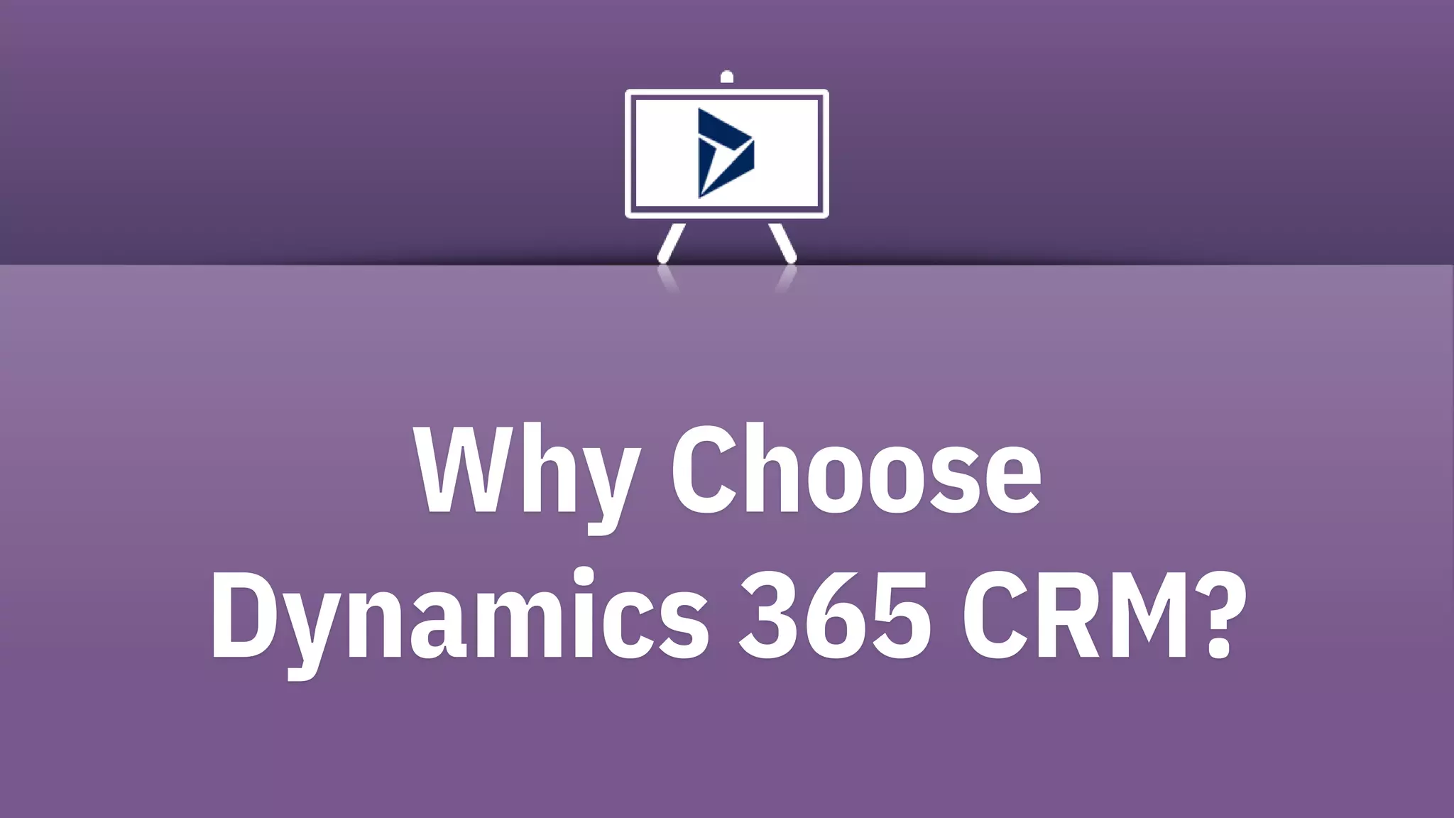 Why Choose
Dynamics 365 CRM?
 