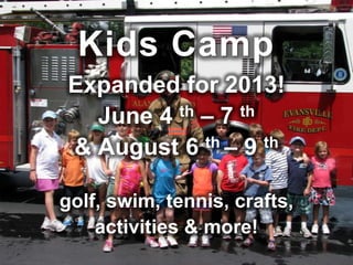 Kids Camp
Expanded for 2013!
  June 4 th – 7 th
& August 6 th – 9 th

golf, swim, tennis, crafts,
    activities & more!
 