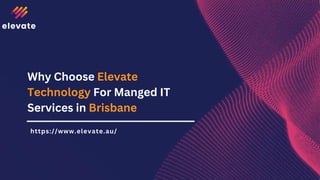 https://www.elevate.au/
Why Choose Elevate
Technology For Manged IT
Services in Brisbane
 