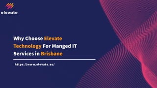 https://www.elevate.au/
Why Choose Elevate
Technology For Manged IT
Services in Brisbane
 