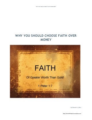 WHY YOU SHOULD CHOOSE FAITH OVER MONEY
https://rolandoforispeaks.wordpress.com/
WHY YOU SHOULD CHOOSE FAITH OVER
MONEY
By Roland K.L Ofori
 