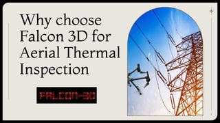 Why choose
Falcon 3D for
Aerial Thermal
Inspection
1
 