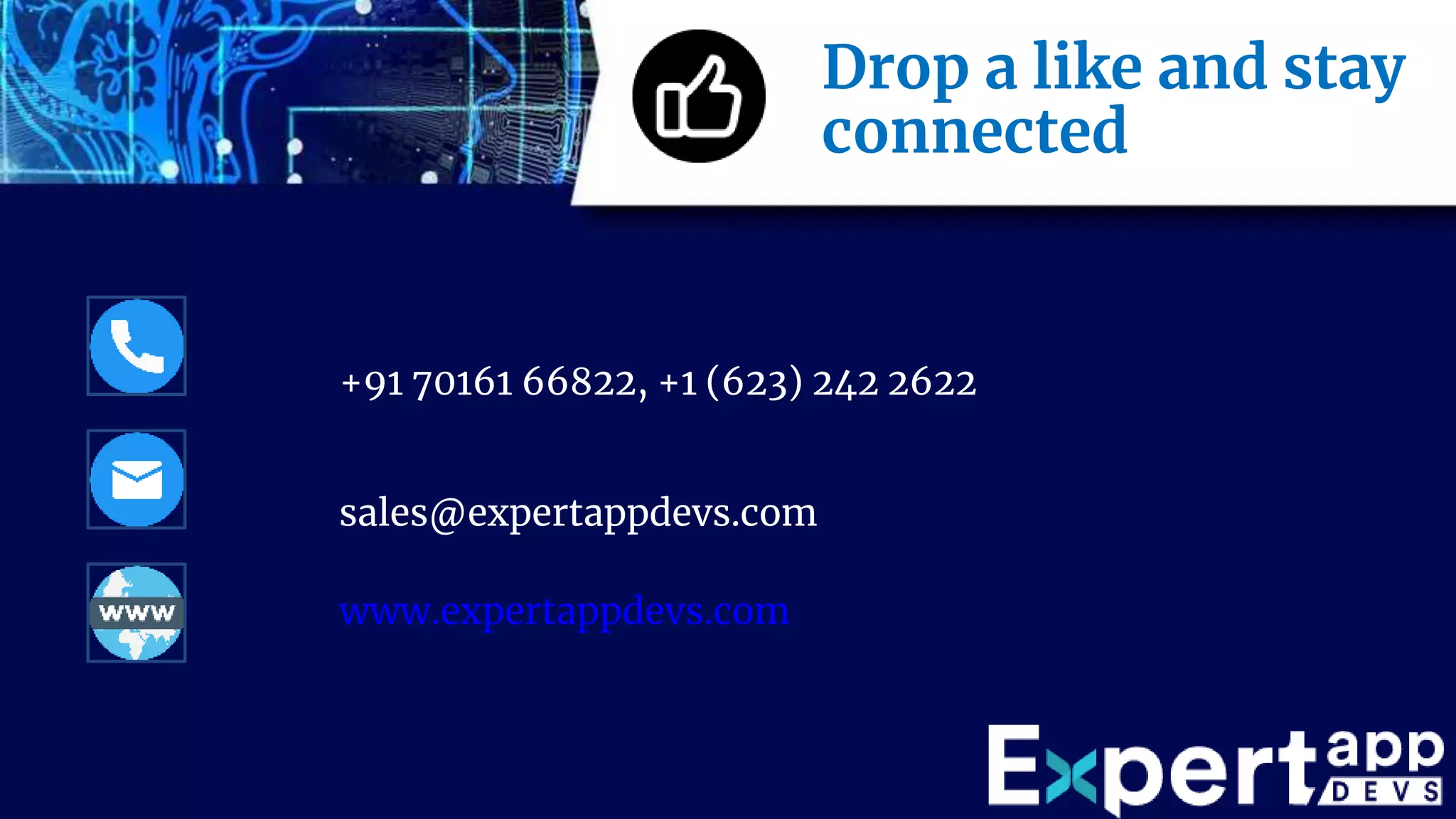 Drop a like and stay
connected
+91 70161 66822, +1 (623) 242 2622
sales@expertappdevs.com
www.expertappdevs.com
 