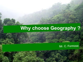 Why choose Geography ?


              Mr. C. Formosa
 