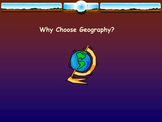 Why Choose Geography?
 