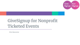GiveSignup for Nonproﬁt
Ticketed Events
Chris Newcomer
 