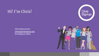 2
Hi! I’m Chris!
Chris Newcomer
chris@givesignup.org
GiveSignup Sales
 