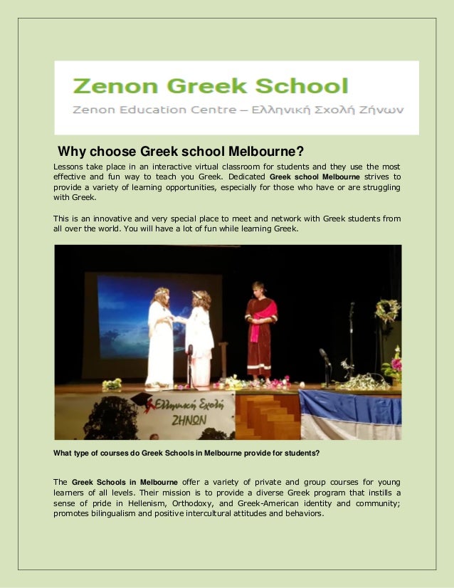 Why choose Greek school Melbourne?
Lessons take place in an interactive virtual classroom for students and they use the most
effective and fun way to teach you Greek. Dedicated Greek school Melbourne strives to
provide a variety of learning opportunities, especially for those who have or are struggling
with Greek.
This is an innovative and very special place to meet and network with Greek students from
all over the world. You will have a lot of fun while learning Greek.
What type of courses do Greek Schools in Melbourne provide for students?
The Greek Schools in Melbourne offer a variety of private and group courses for young
learners of all levels. Their mission is to provide a diverse Greek program that instills a
sense of pride in Hellenism, Orthodoxy, and Greek-American identity and community;
promotes bilingualism and positive intercultural attitudes and behaviors.
 