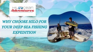 WHY CHOOSE HILO FOR
YOUR DEEP SEA FISHING
EXPEDITION
 