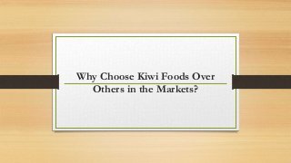 Why Choose Kiwi Foods Over
Others in the Markets?
 