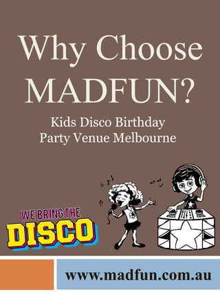 Why Choose
MADFUN?
Kids Disco Birthday
Party Venue Melbourne
www.madfun.com.au
 