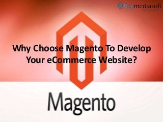 Why Choose Magento To Develop
Your eCommerce Website?
 