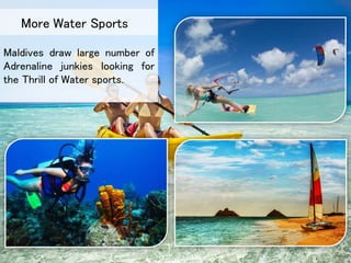Maldives draw large number of
Adrenaline junkies looking for
the Thrill of Water sports.
More Water Sports
 