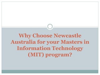 Why Choose Newcastle
Australia for your Masters in
Information Technology
(MIT) program?
 