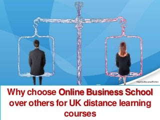 Why choose Online Business School
over others for UK distance learning
courses
Image Courtesy: goo.gl/WuXmxo
 