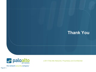 Thank You
© 2011 Palo Alto Networks. Proprietary and Confidential
Page 22 |
 