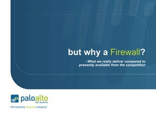 but why a Firewall?
- What we really deliver compared to
presently available from the competition
 