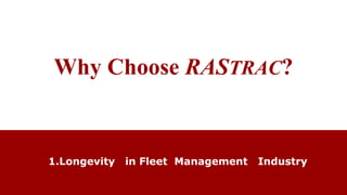 Why Choose RASTRAC?
1.Longevity in Fleet Management Industry
 