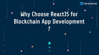 Why Choose ReactJS for
Blockchain App Development
?
 