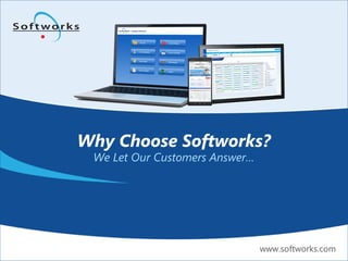 Why Choose Softworks?
We Let Our Customers Answer…
www.softworks.com
 