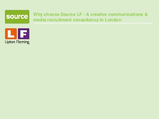 Why choose Source LF - A creative communications &
media recruitment consultancy in London
 