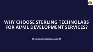 WHY CHOOSE STERLING TECHNOLABS
FOR AI/ML DEVELOPMENT SERVICES?
www.sterlingtechnolabs.com
 