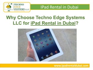 IPad Rental in Dubai
www.ipadrentaldubai.com
Why Choose Techno Edge Systems
LLC for iPad Rental in Dubai?
 