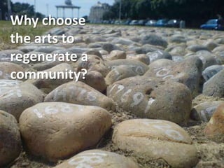Why choose the arts to regenerate a community? 
