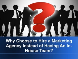 Why Choose to Hire a Marketing
Agency Instead of Having An In-
House Team?
 
