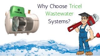 Why Choose Tricel
Wastewater
Systems?
 