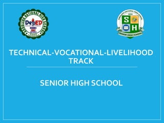 TECHNICAL-VOCATIONAL-LIVELIHOOD
TRACK
SENIOR HIGH SCHOOL
 