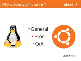 Why chooseUbuntu server?
●
General
●
Pros
●
Q/A
 
