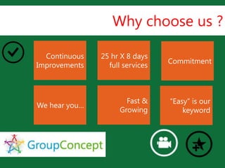 Why choose us ?

  Continuous   25 hr X 8 days
                                 Commitment
Improvements     full services
                 L

                       Fast &    “Easy” is our
We hear you…
                     Growing         keyword
 