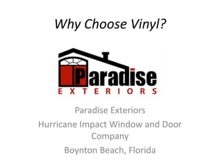 Why Choose Vinyl? 
Paradise Exteriors 
Hurricane Impact Window and Door 
Company 
Boynton Beach, Florida 
 