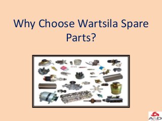 Why Choose Wartsila Spare
Parts?
 