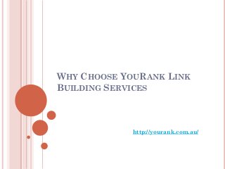WHY CHOOSE YOURANK LINK
BUILDING SERVICES



             http://yourank.com.au/
 