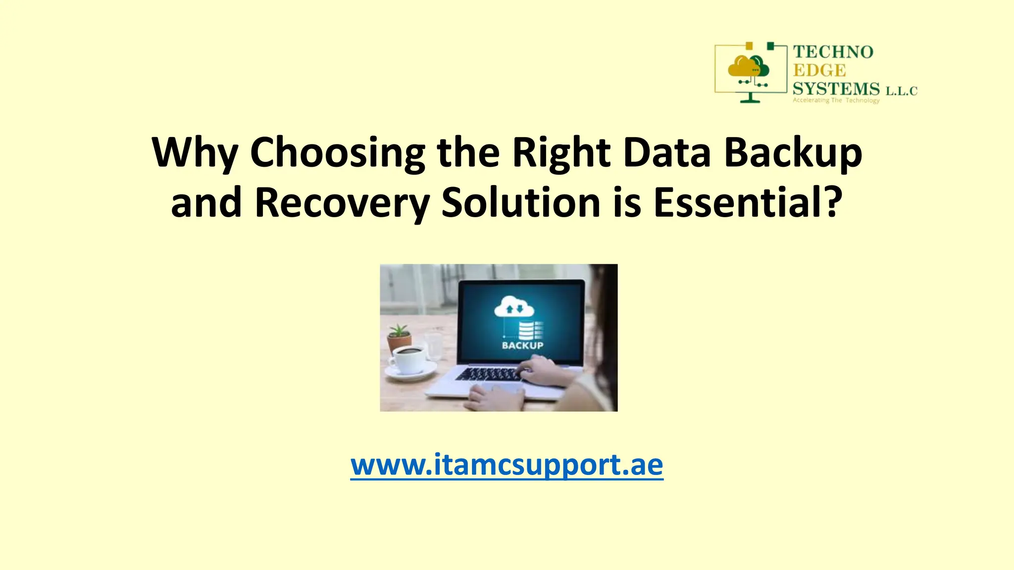 Why Choosing the Right Data Backup
and Recovery Solution is Essential?
www.itamcsupport.ae
 